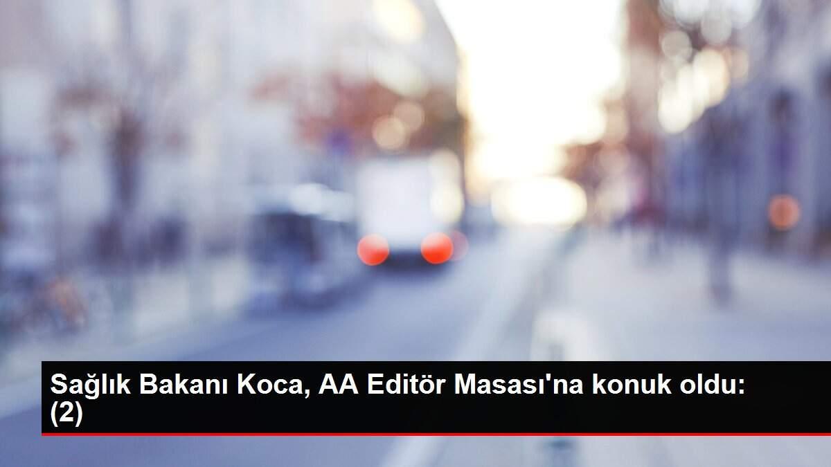 Sağlık Bakanı Koca, AA Editör Masası'na konuk oldu: (2)