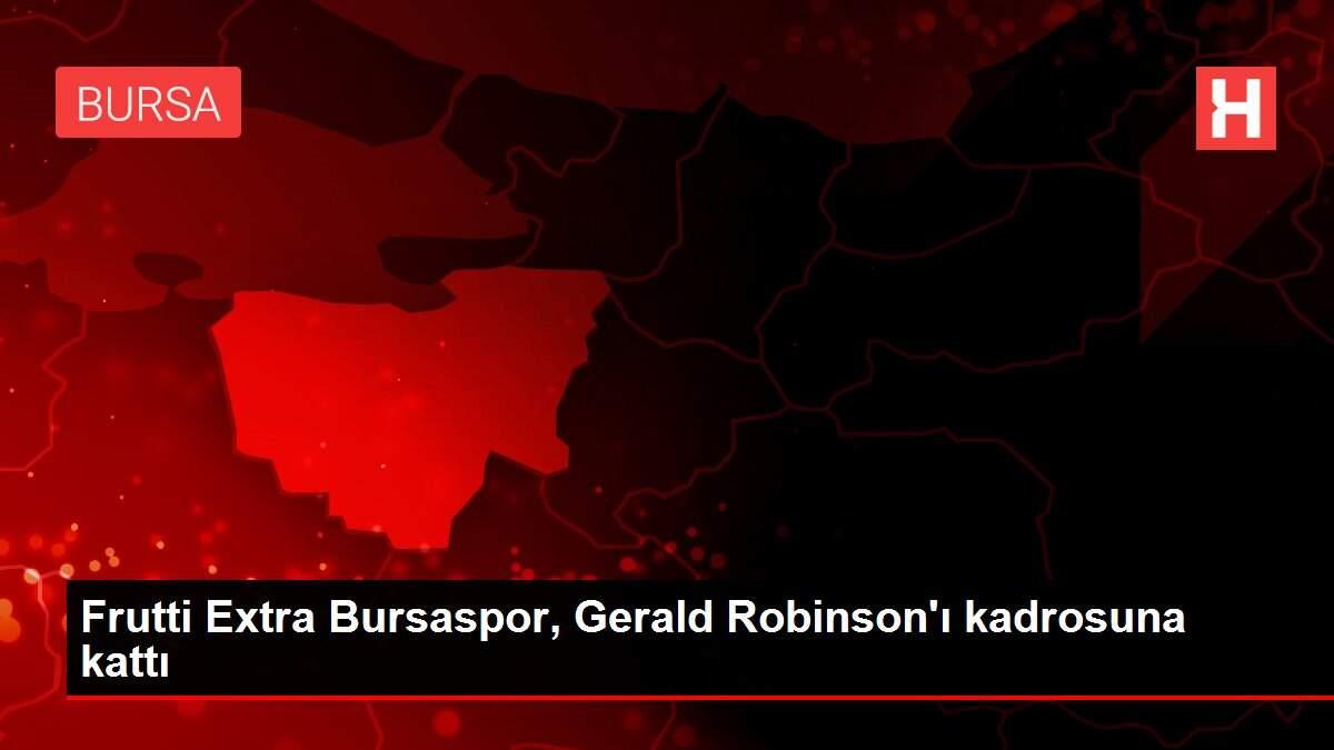 Frutti Extra Bursaspor, Gerald Robinson'ı kadrosuna kattı Frutti Extra Bursaspor, Gerald Robinson'ı kadrosuna kattı