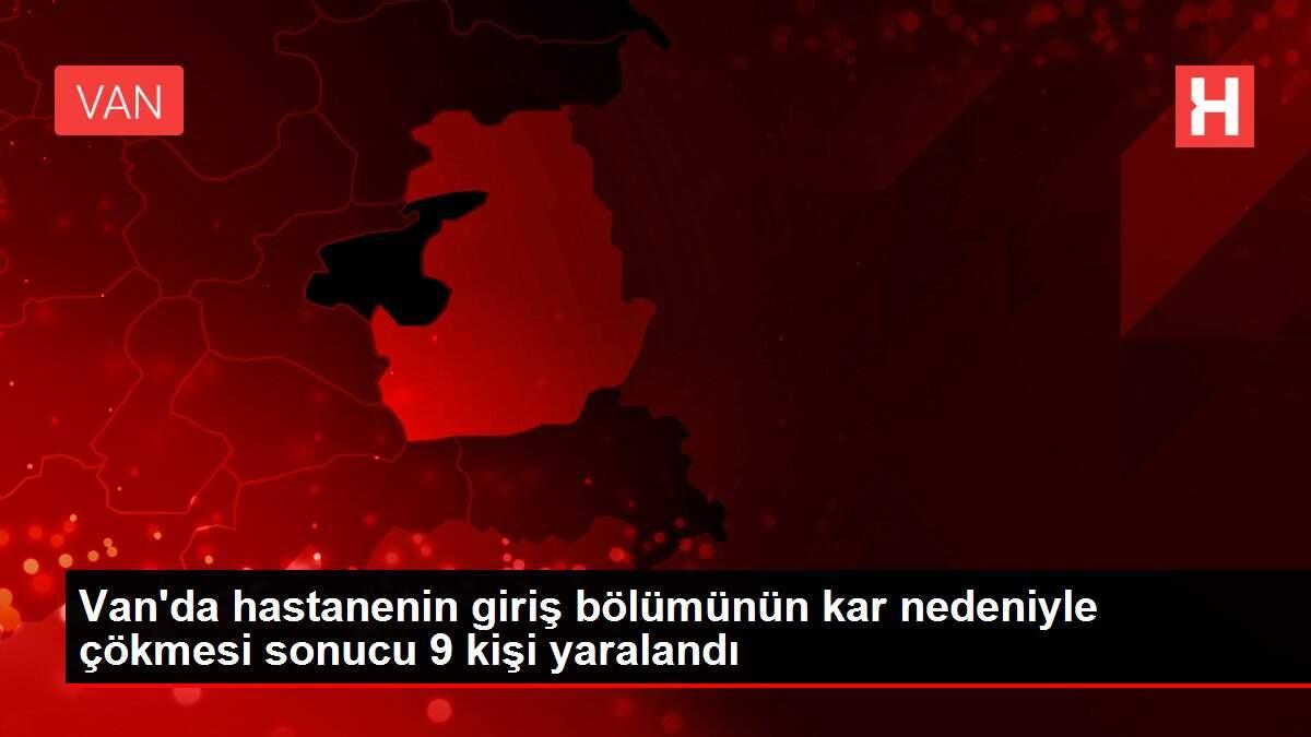 Van'da hastanenin giriş bölümünün kar nedeniyle çökmesi sonucu 9 kişi yaralandı