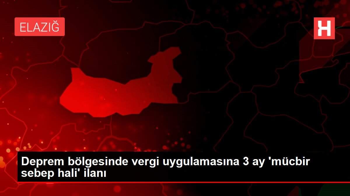 Deprem bölgesinde vergi uygulamasına 3 ay �mücbir sebep hali� ilanı