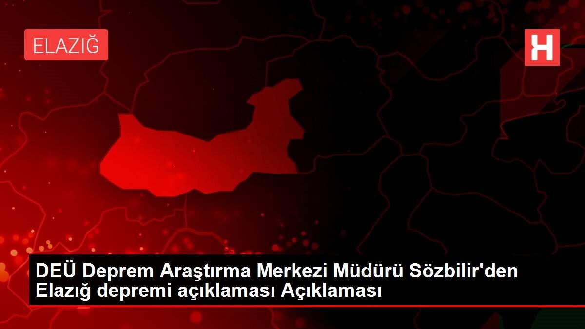 DEÜ Deprem Araştırma Merkezi Müdürü Sözbilir'den Elazığ depremi açıklaması Açıklaması
