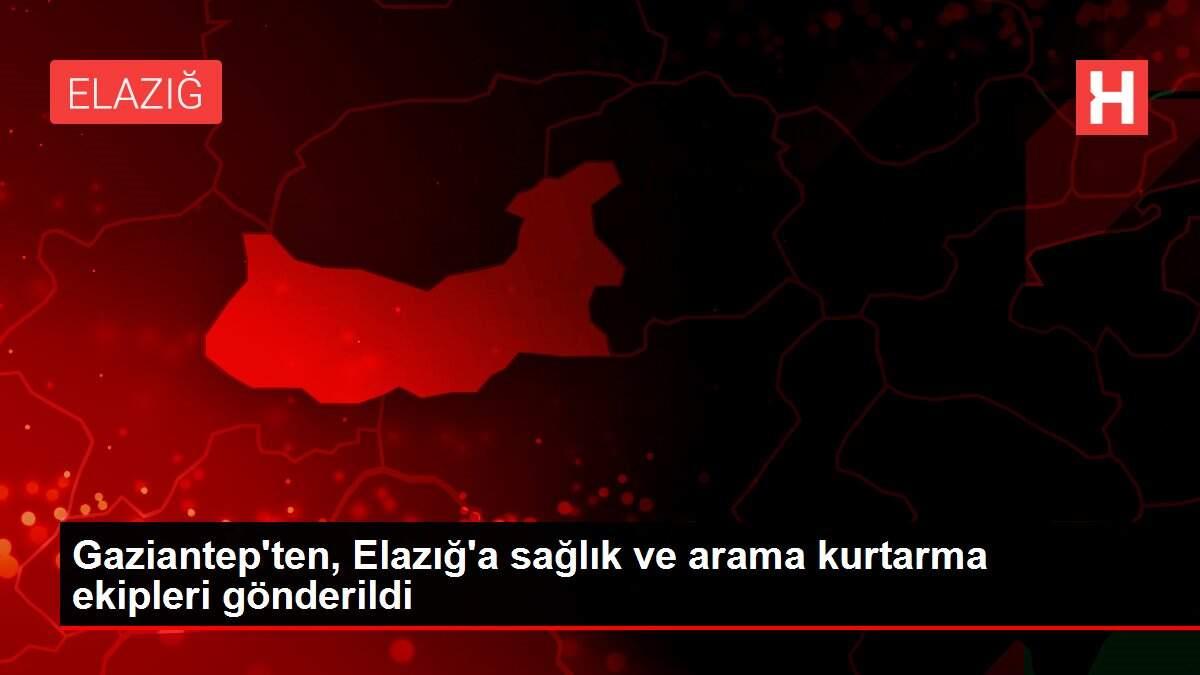 Gaziantep'ten, Elazığ'a sağlık ve arama kurtarma ekipleri gönderildi