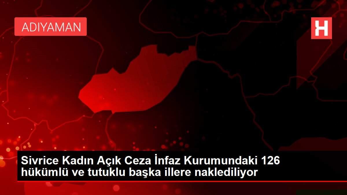 Sivrice Kadın Açık Ceza İnfaz Kurumundaki 126 hükümlü ve tutuklu başka illere naklediliyor