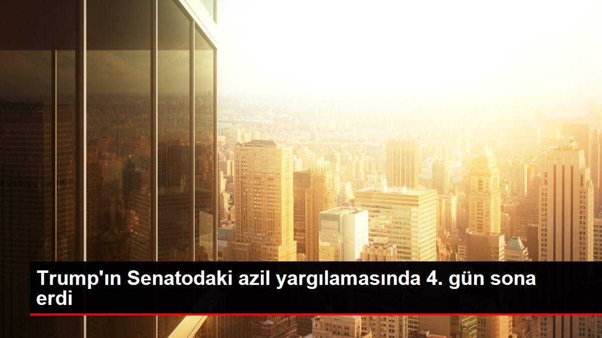 Trump'ın Senatodaki azil yargılamasında 4. gün sona erdi