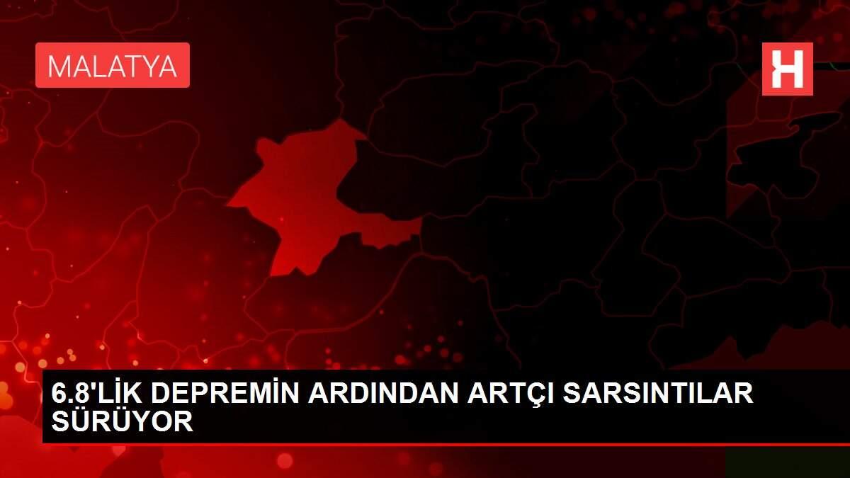 6.8'LİK DEPREMİN ARDINDAN ARTÇI SARSINTILAR SÜRÜYOR