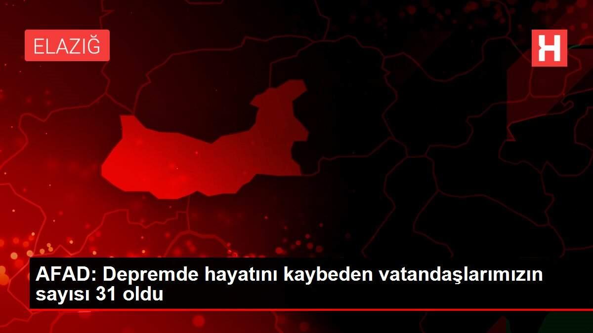 AFAD: Depremde hayatını kaybeden vatandaşlarımızın sayısı 31 oldu