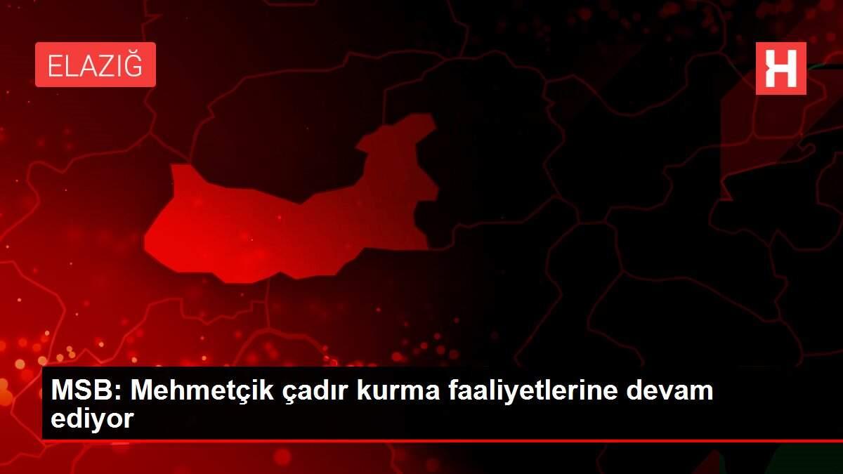 MSB: Mehmetçik çadır kurma faaliyetlerine devam ediyor