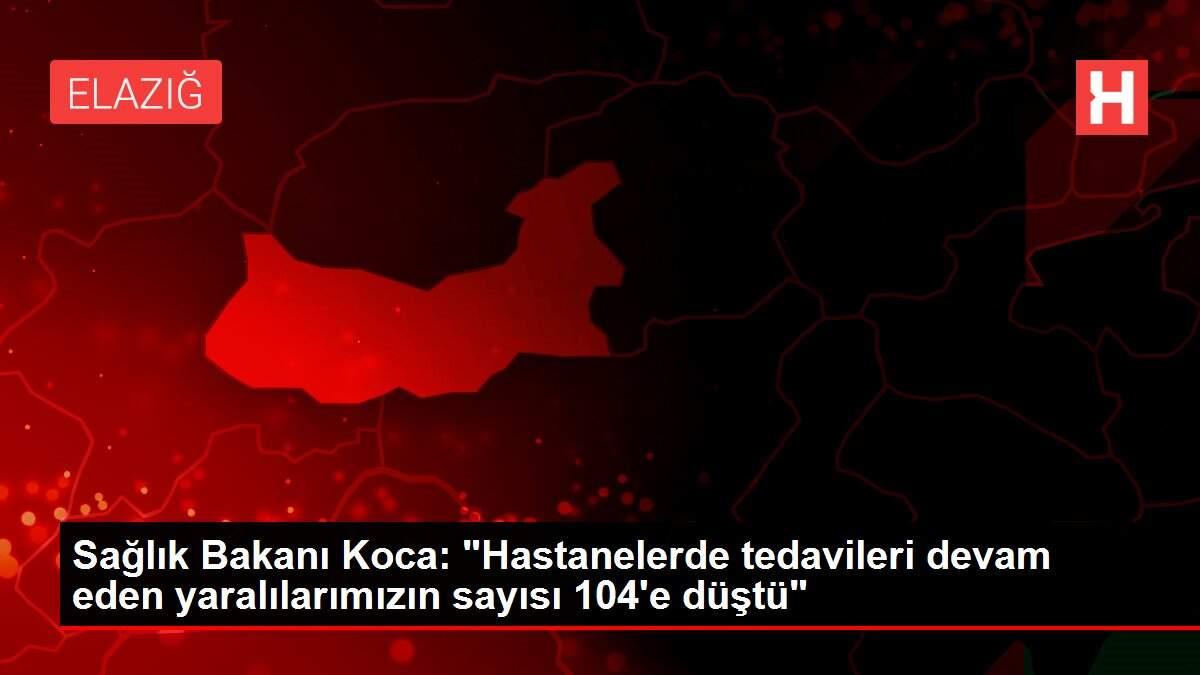 Sağlık Bakanı Koca: 'Hastanelerde tedavileri devam eden yaralılarımızın sayısı 104'e düştü'
