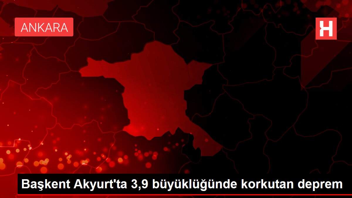 Başkent Akyurt'ta 3,9 büyüklüğünde korkutan deprem