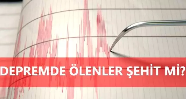 Depremde ölenler şehit midir? Kimler şehit sayılır? Depremde ölenler şehit midir? Kimler şehit sayılır?