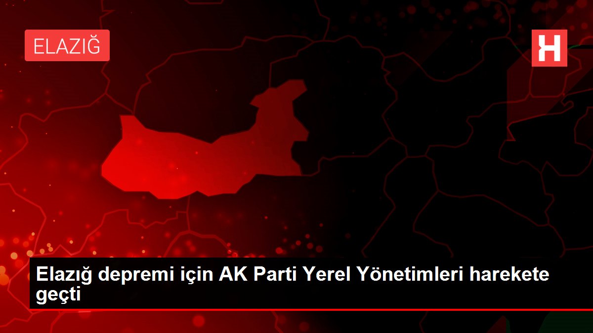Elazığ depremi için AK Parti Yerel Yönetimleri harekete geçti - Haber