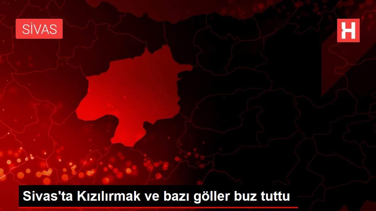 Sivas'ta Kızılırmak ve bazı göller buz tuttu