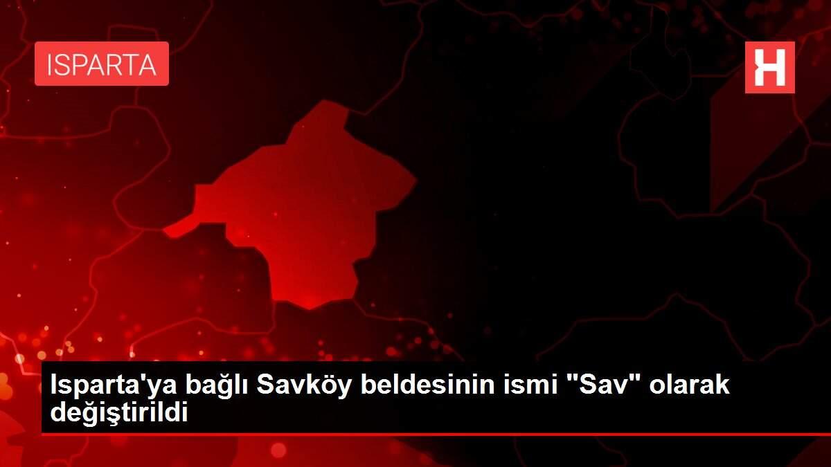 Isparta'ya bağlı Savköy beldesinin ismi 'Sav' olarak değiştirildi