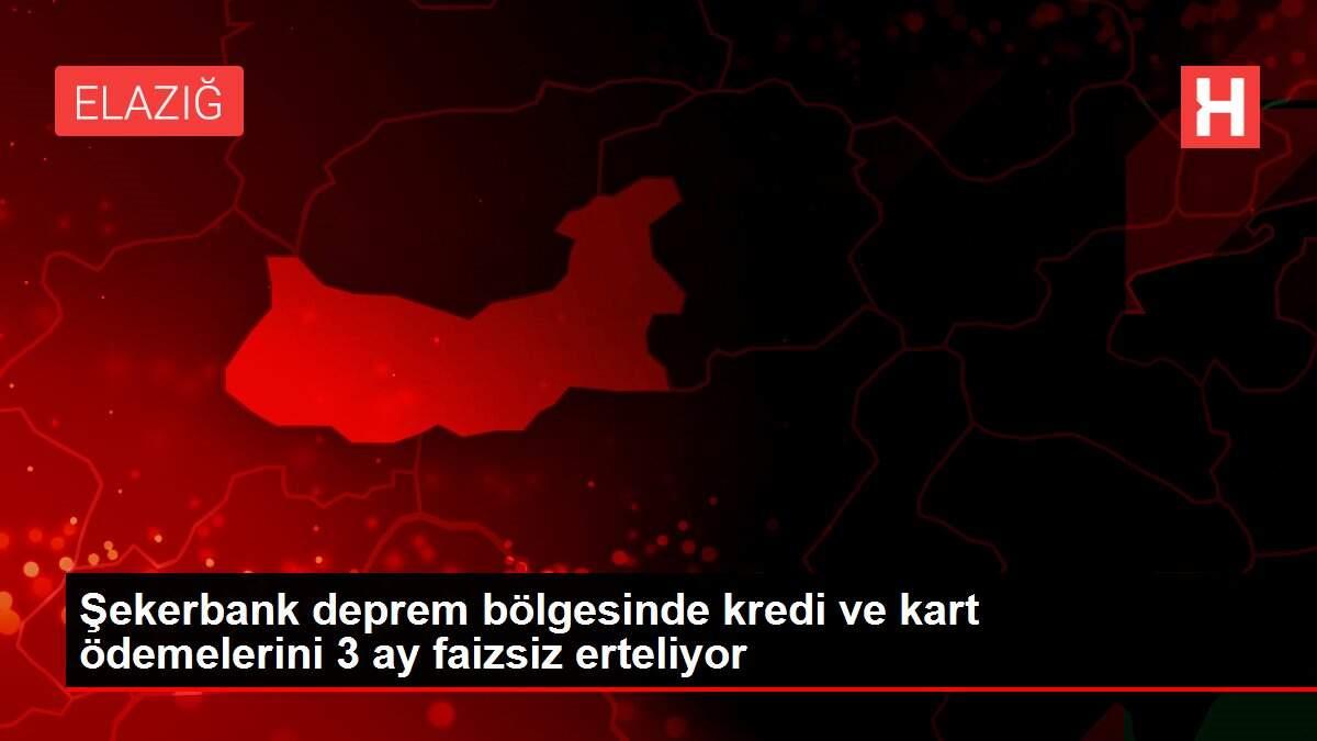 Şekerbank deprem bölgesinde kredi ve kart ödemelerini 3 ay faizsiz erteliyor
