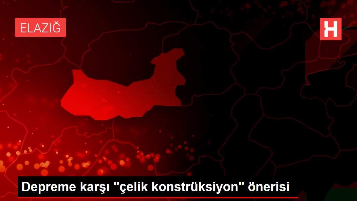 Depreme karşı 'çelik konstrüksiyon' önerisi