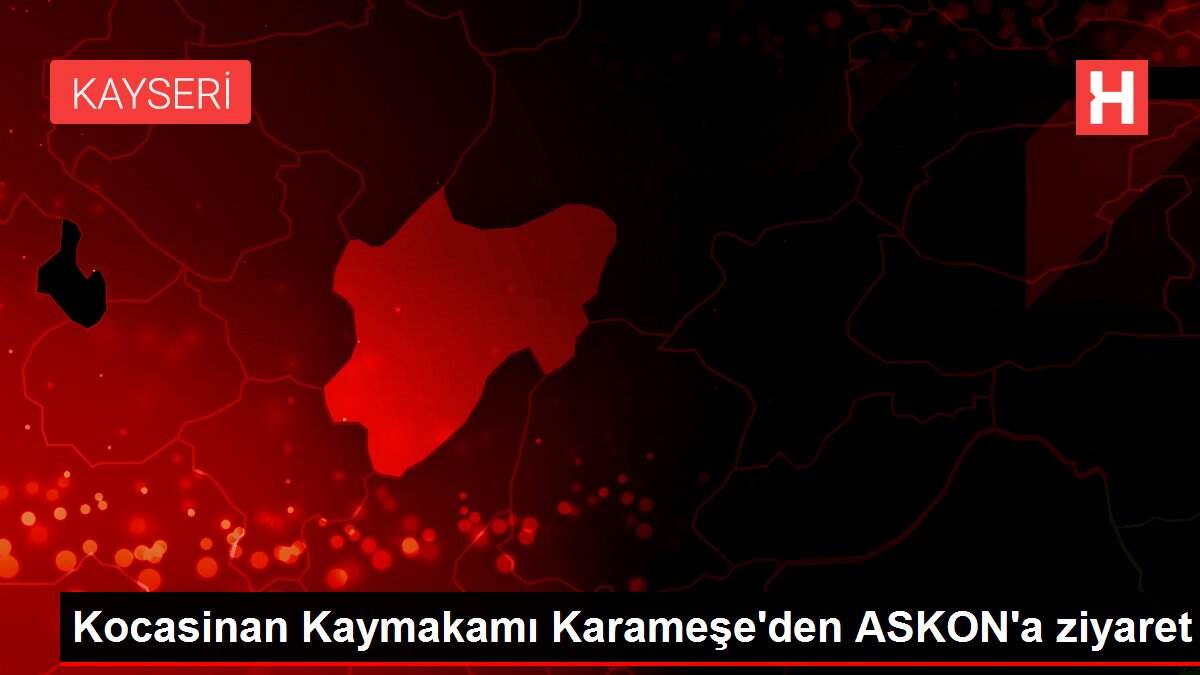Kocasinan Kaymakamı Karameşe'den ASKON'a ziyaret