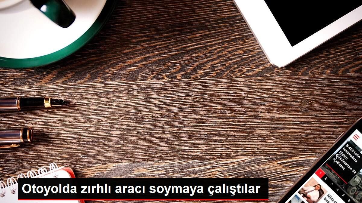 Otoyolda zırhlı aracı soymaya çalıştılar