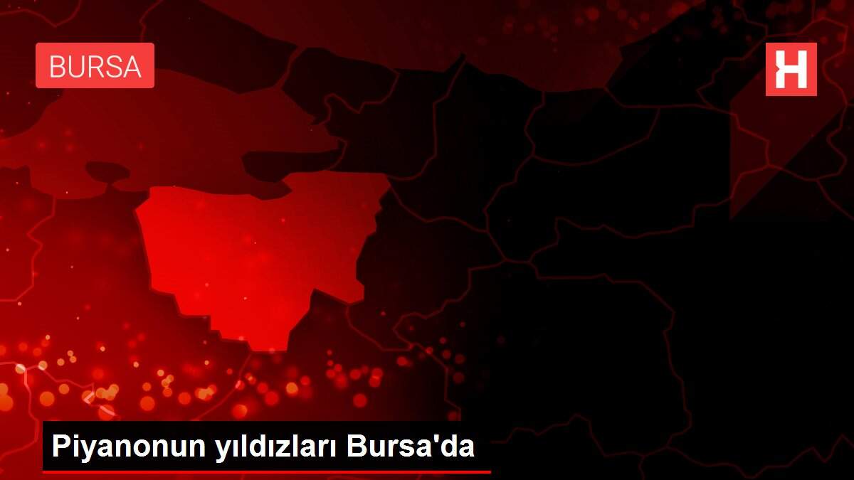 Piyanonun yıldızları Bursa'da