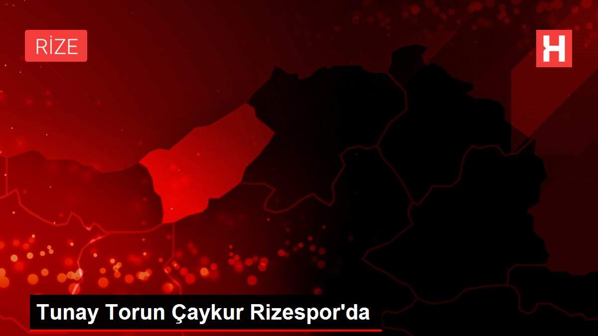 Tunay Torun Çaykur Rizespor'da