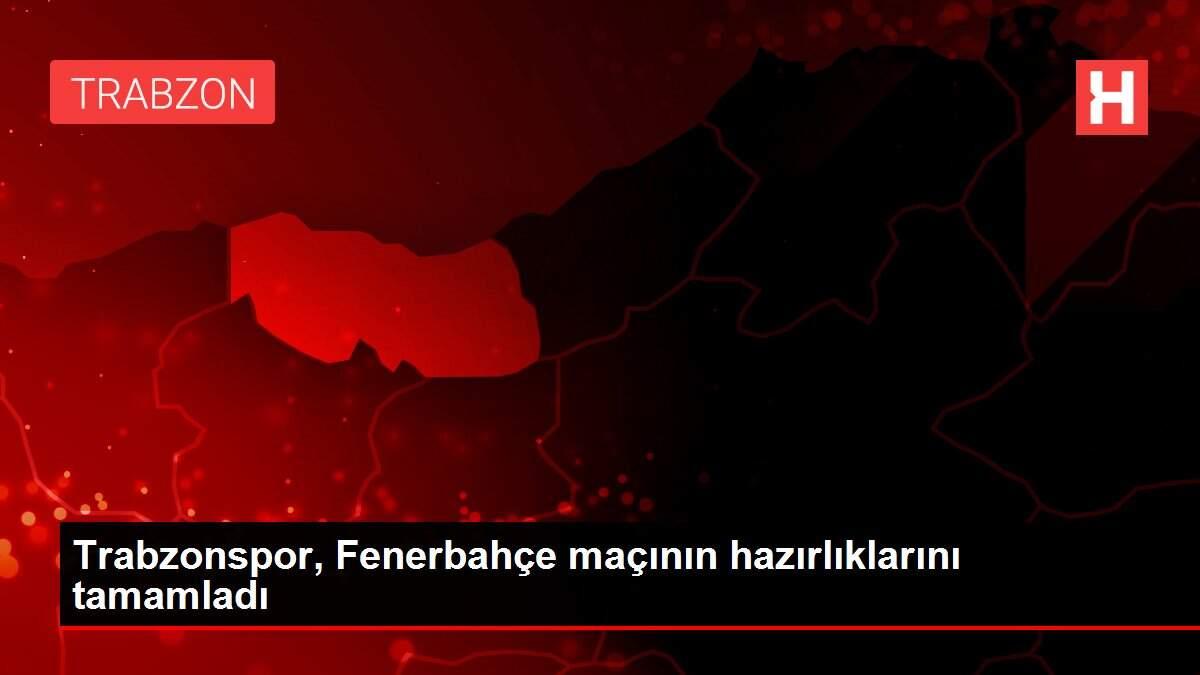 Trabzonspor, Fenerbahçe maçının hazırlıklarını tamamladı