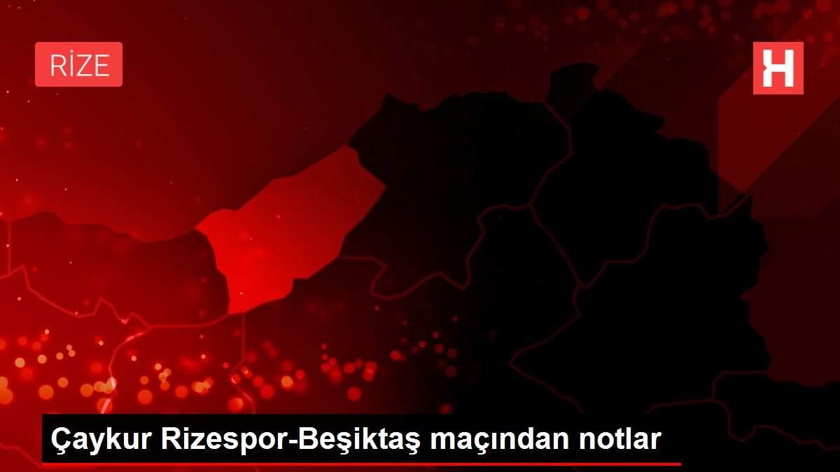 Çaykur Rizespor-Beşiktaş maçından notlar