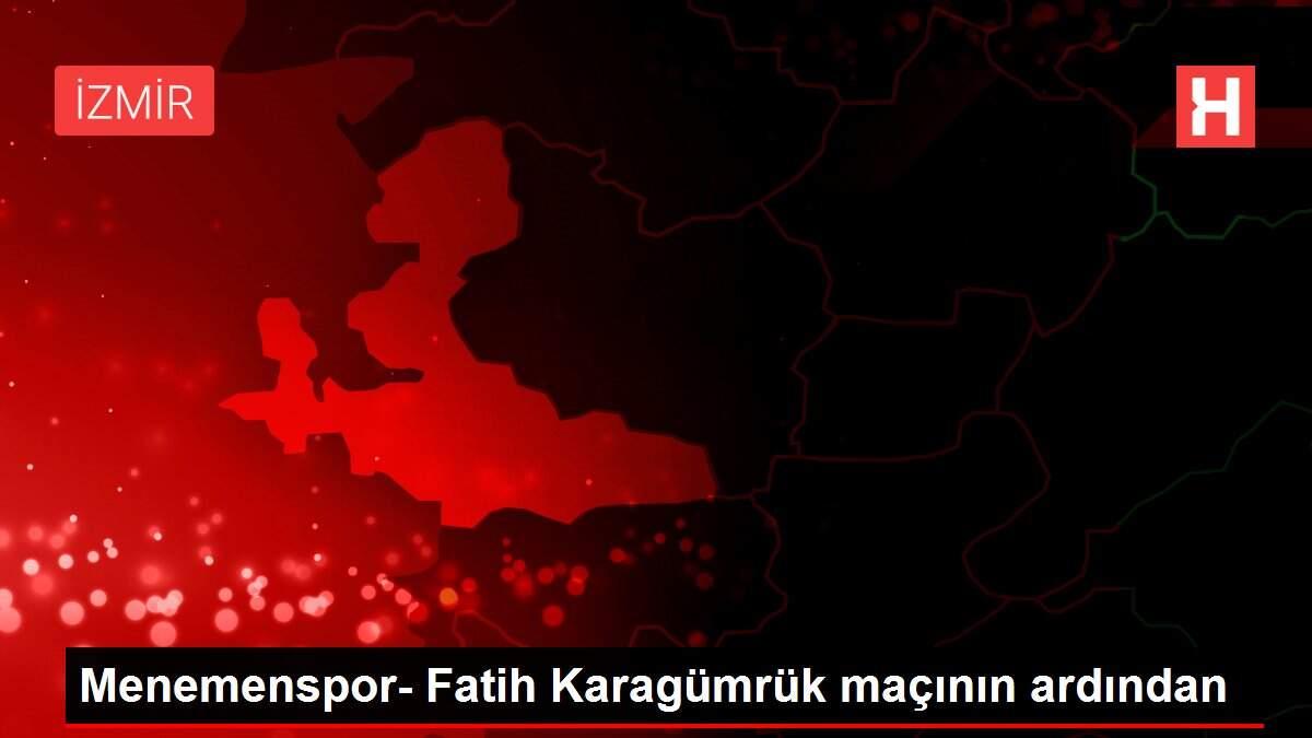 Menemenspor- Fatih Karagümrük maçının ardından