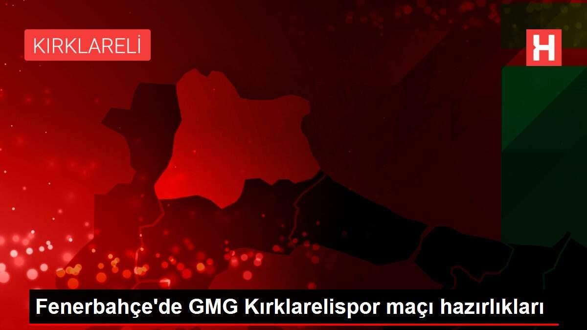 Fenerbahçe'de GMG Kırklarelispor maçı hazırlıkları