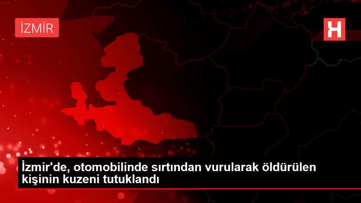 İzmir'de, otomobilinde sırtından vurularak öldürülen kişinin kuzeni tutuklandı