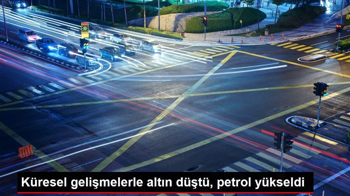 Küresel gelişmelerle altın düştü, petrol yükseldi