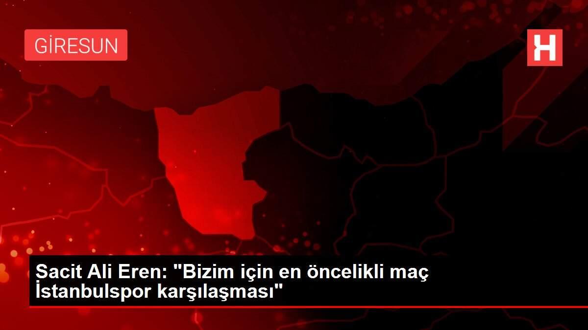 Sacit Ali Eren: 'Bizim için en öncelikli maç İstanbulspor karşılaşması'