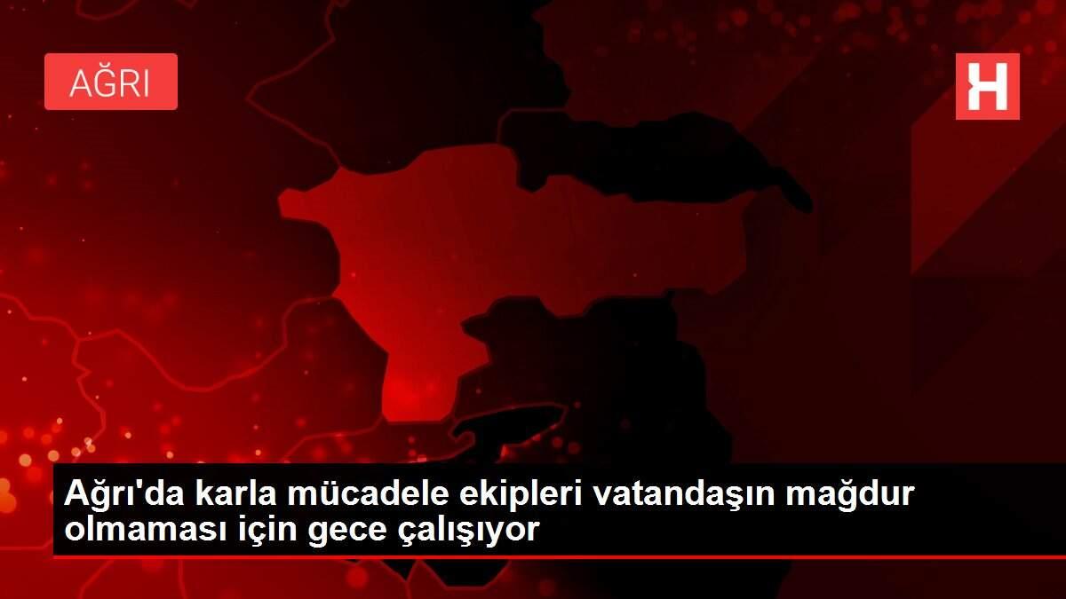 Ağrı'da karla mücadele ekipleri vatandaşın mağdur olmaması için gece çalışıyor
