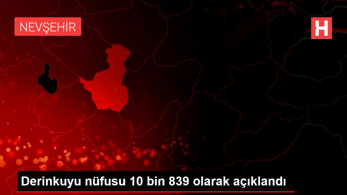 Derinkuyu nüfusu 10 bin 839 olarak açıklandı
