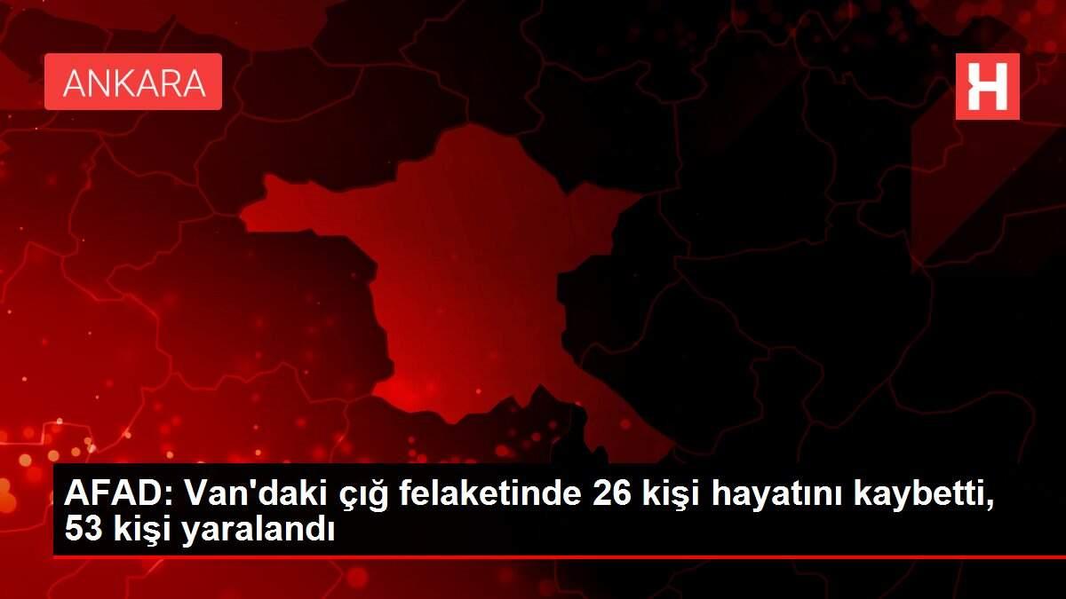 AFAD: Van'daki çığ felaketinde 26 kişi hayatını kaybetti, 53 kişi yaralandı