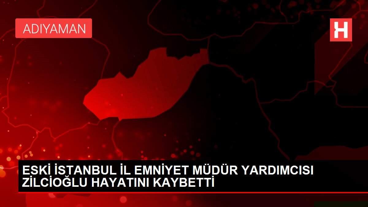ESKİ İSTANBUL İL EMNİYET MÜDÜR YARDIMCISI ZİLCİOĞLU HAYATINI KAYBETTİ ESKİ İSTANBUL İL EMNİYET MÜDÜR YARDIMCISI ZİLCİOĞLU HAYATINI KAYBETTİ