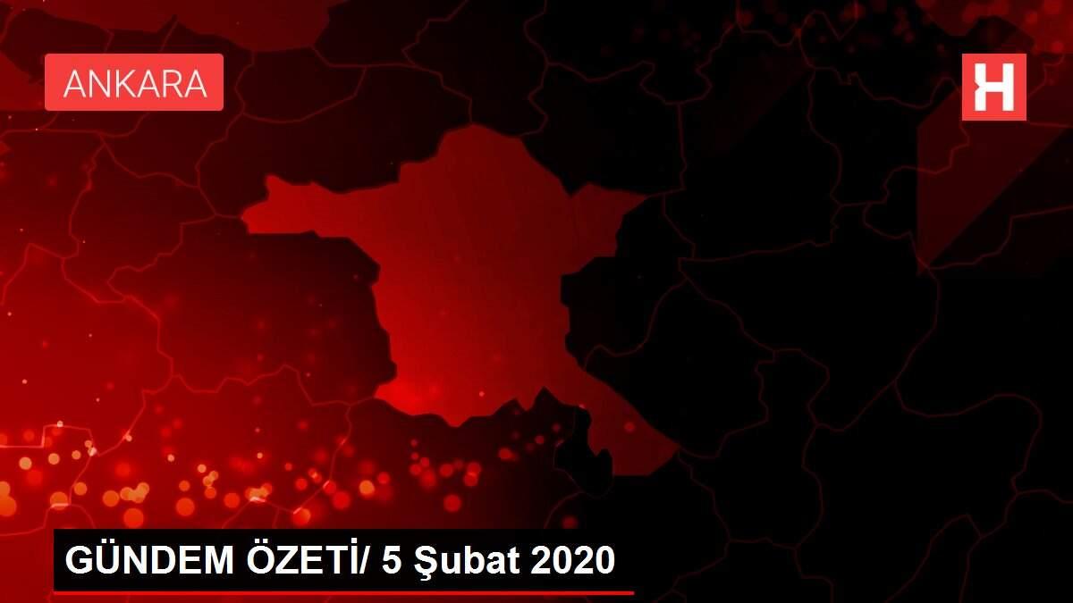 GÜNDEM ÖZETİ/ 5 Şubat 2020