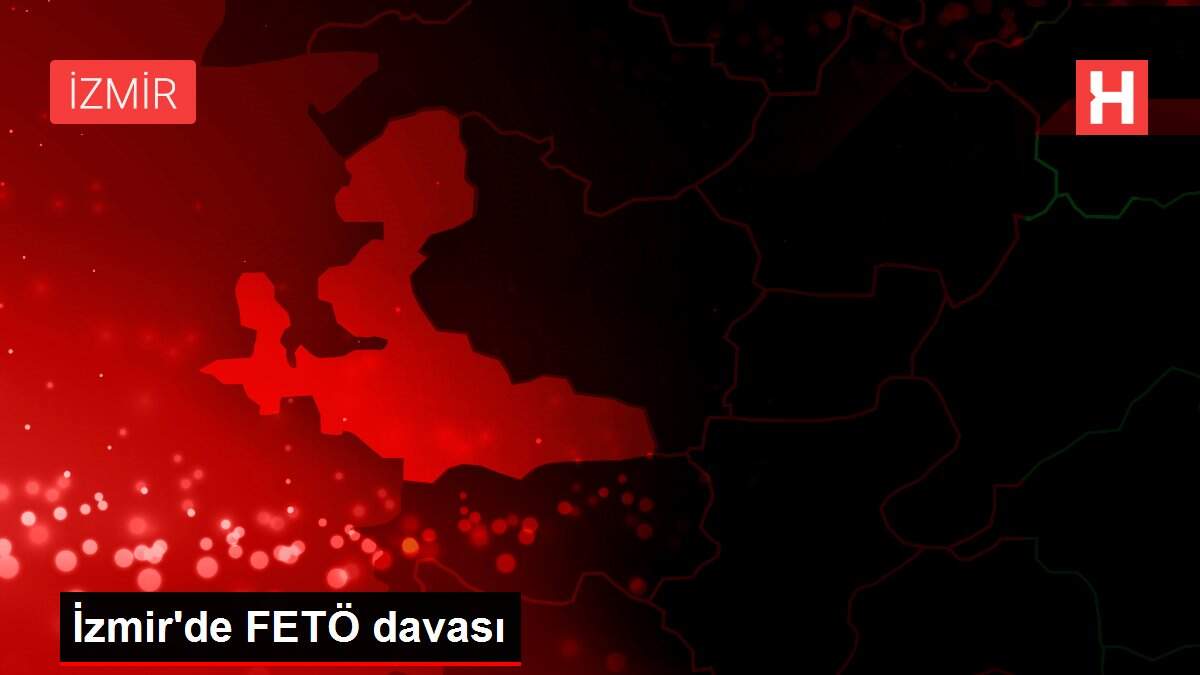 İzmir'de FETÖ davası
