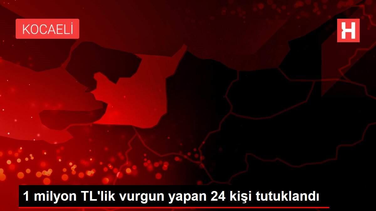 1 milyon TL'lik vurgun yapan 24 kişi tutuklandı