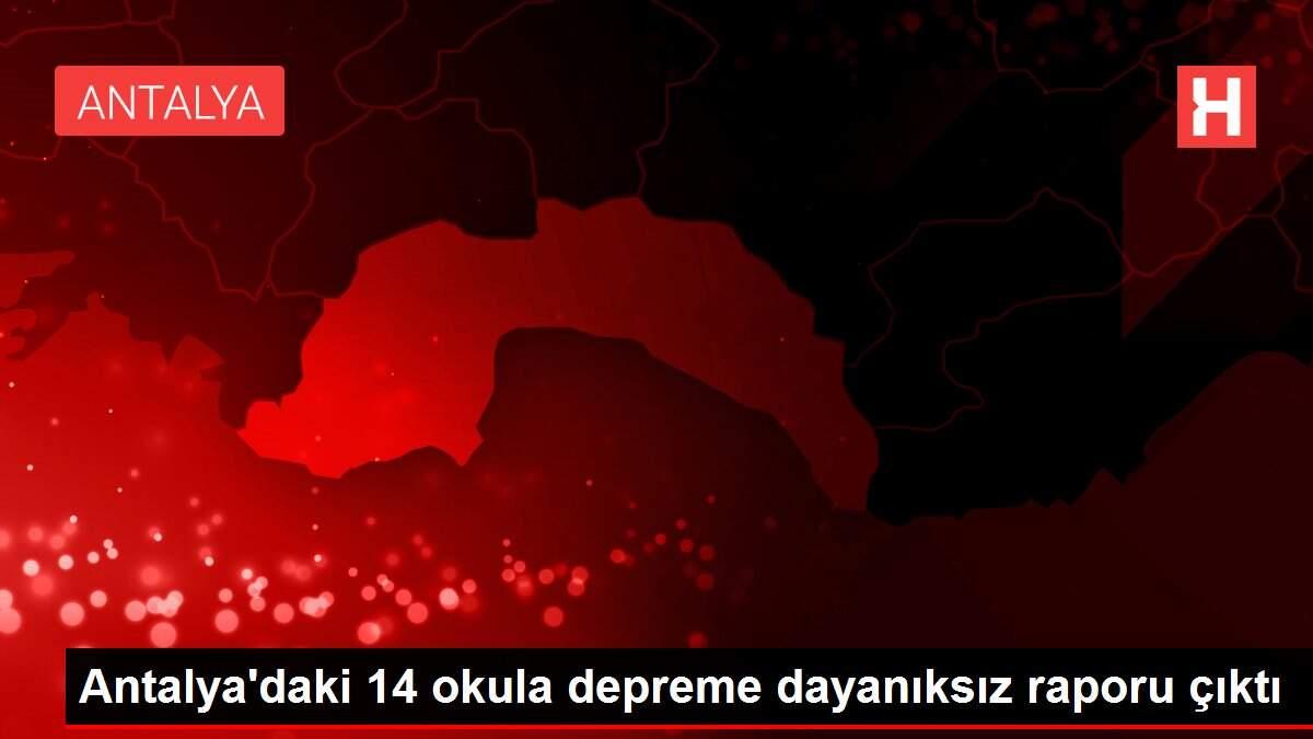 Antalya'daki 14 okula depreme dayanıksız raporu çıktı Antalya'daki 14 okula depreme dayanıksız raporu çıktı