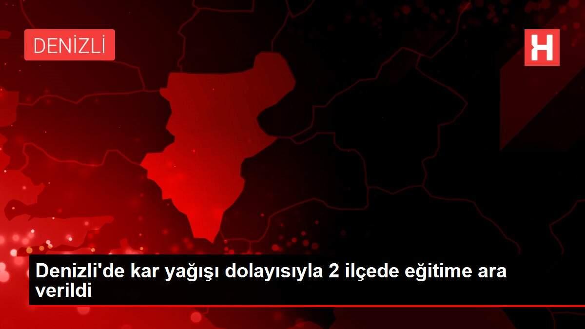 Denizli'de kar yağışı dolayısıyla 2 ilçede eğitime ara verildi