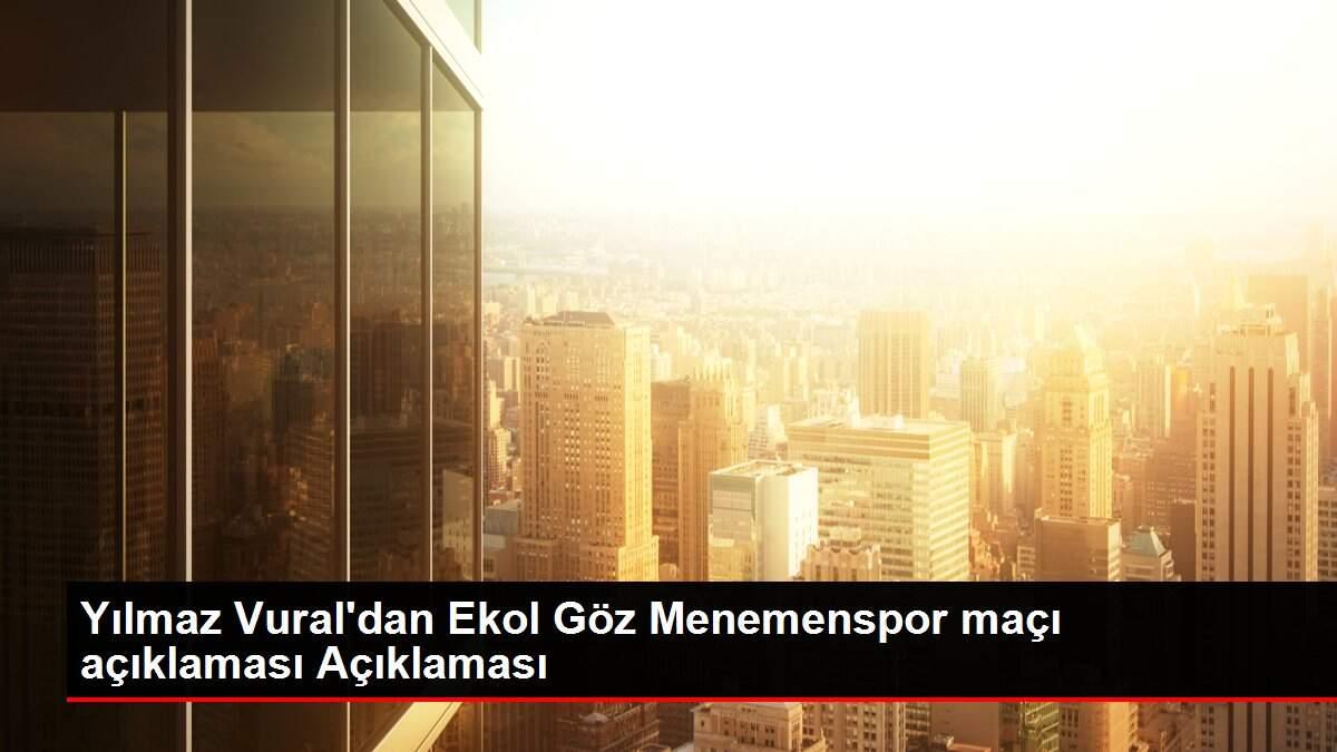 Yılmaz Vural'dan Ekol Göz Menemenspor maçı açıklaması Açıklaması Yılmaz Vural'dan Ekol Göz Menemenspor maçı açıklaması Açıklaması