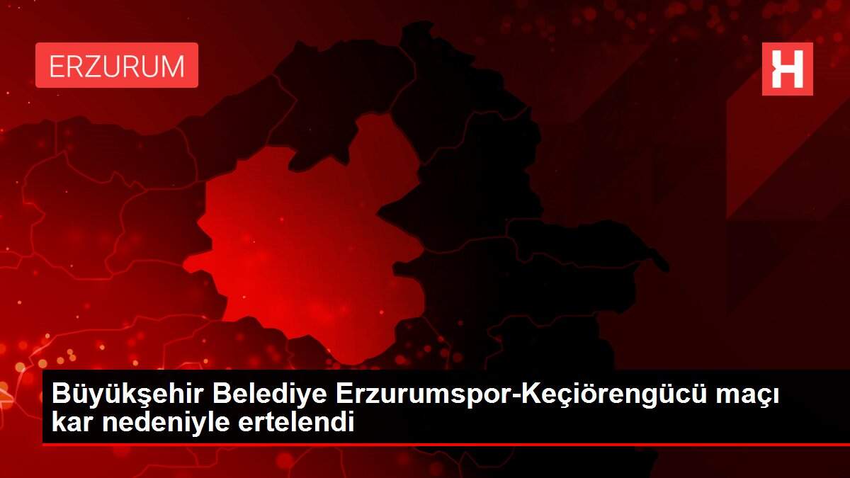 Büyükşehir Belediye Erzurumspor-Keçiörengücü maçı kar nedeniyle ertelendi