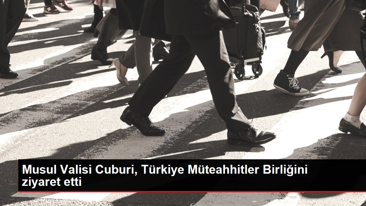 Musul Valisi Cuburi, Türkiye Müteahhitler Birliğini ziyaret etti