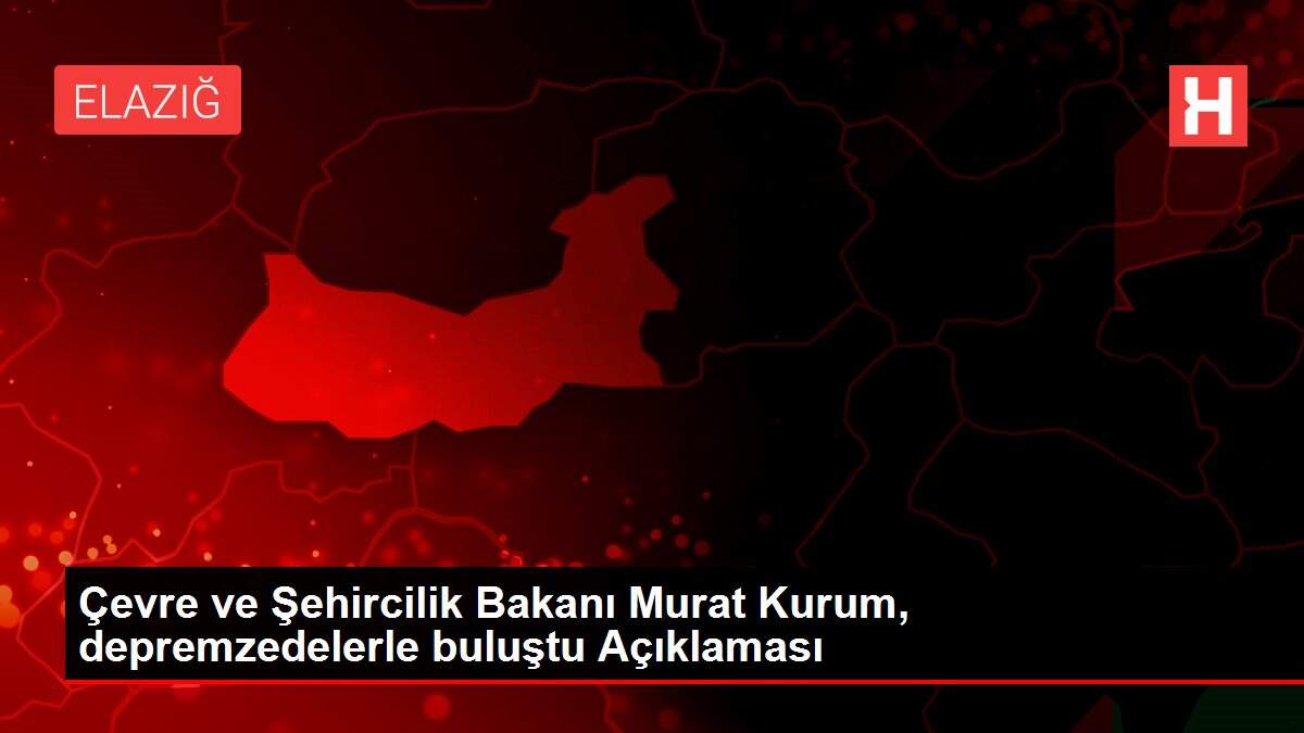 Çevre ve Şehircilik Bakanı Murat Kurum, depremzedelerle buluştu Açıklaması