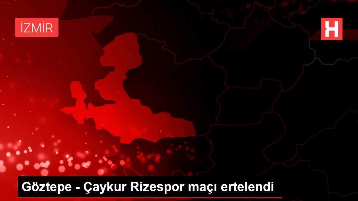 Göztepe - Çaykur Rizespor maçı ertelendi