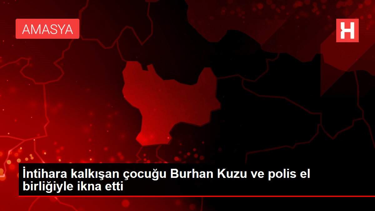 İntihara kalkışan çocuğu Burhan Kuzu ve polis el birliğiyle ikna etti