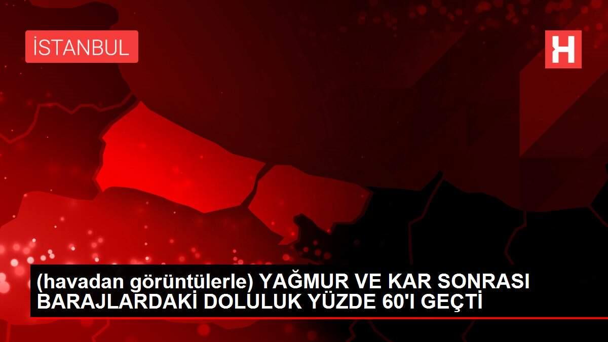 (havadan görüntülerle) YAĞMUR VE KAR SONRASI BARAJLARDAKİ DOLULUK YÜZDE 60'I GEÇTİ