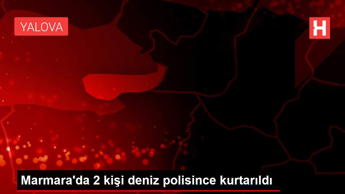 Marmara'da 2 kişi deniz polisince kurtarıldı
