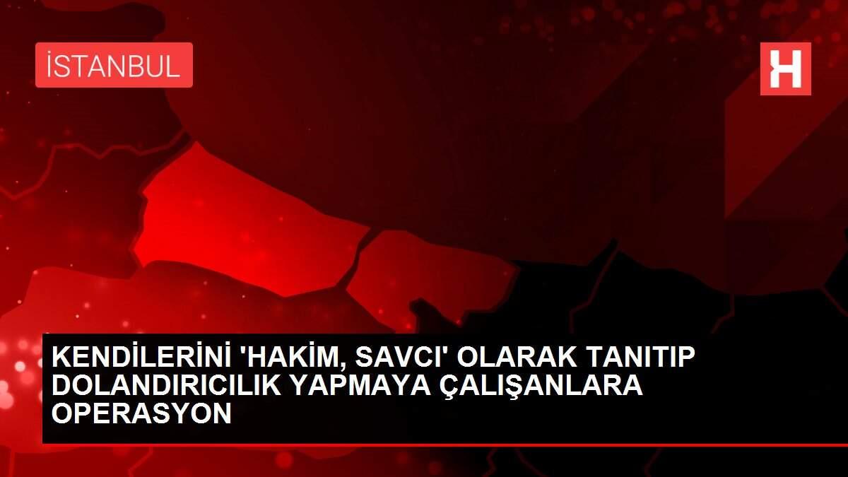 KENDİLERİNİ 'HAKİM, SAVCI' OLARAK TANITIP DOLANDIRICILIK YAPMAYA ÇALIŞANLARA OPERASYON