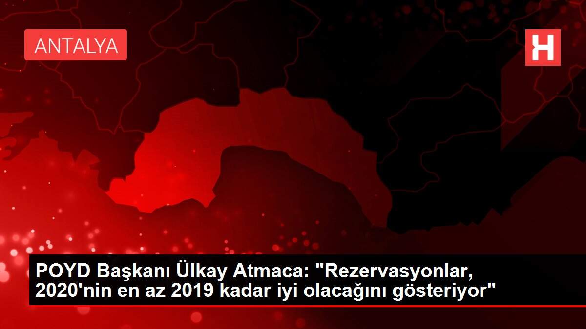 POYD Başkanı Ülkay Atmaca: 'Rezervasyonlar, 2020'nin en az 2019 kadar iyi olacağını gösteriyor'