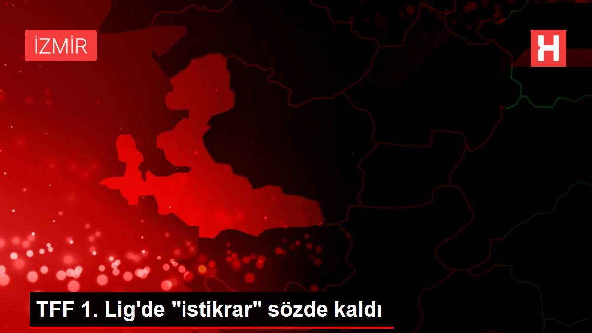 TFF 1. Lig'de 'istikrar' sözde kaldı